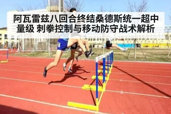 阿瓦雷兹八回合终结桑德斯统一超中量级 刺拳控制与移动防守战术解析
